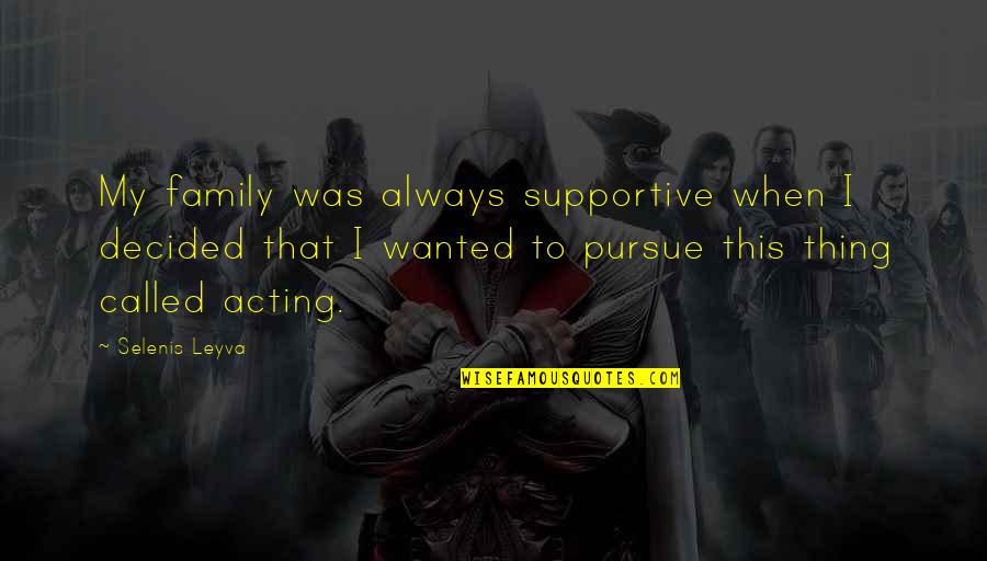 Tholens Nursery Quotes By Selenis Leyva: My family was always supportive when I decided Tholens Nursery Quotes By Selenis Leyva: My family was always supportive when I decided