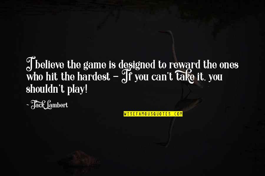 Thollon Memises Quotes By Jack Lambert: I believe the game is designed to reward Thollon Memises Quotes By Jack Lambert: I believe the game is designed to reward