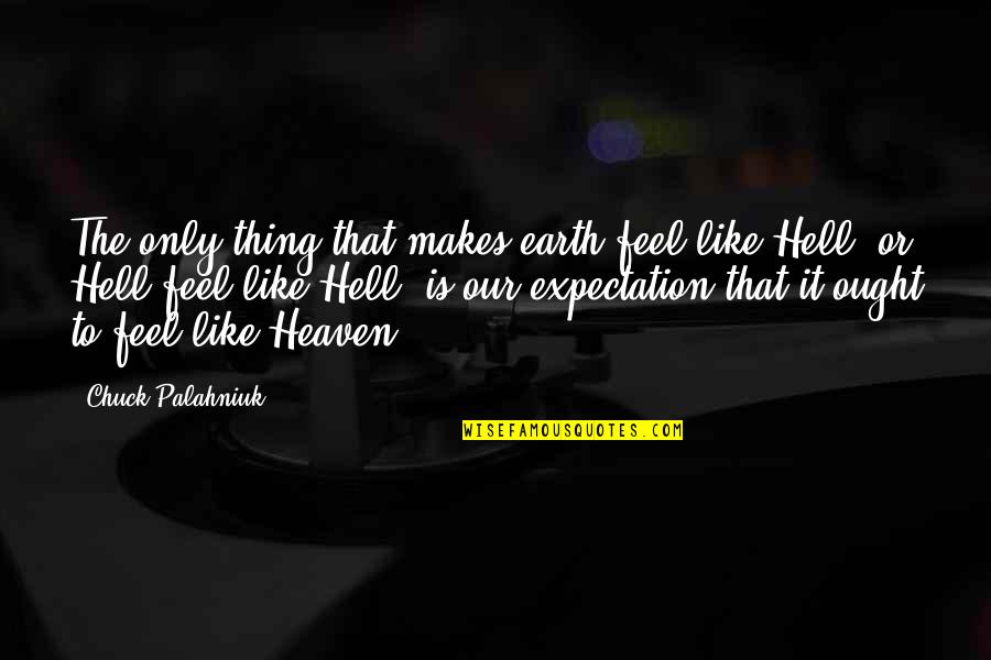 Tholstrup Mejeri Quotes By Chuck Palahniuk: The only thing that makes earth feel like Tholstrup Mejeri Quotes By Chuck Palahniuk: The only thing that makes earth feel like