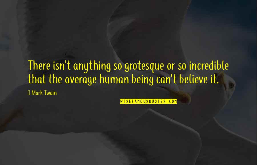 Tholstrup Mejeri Quotes By Mark Twain: There isn't anything so grotesque or so incredible Tholstrup Mejeri Quotes By Mark Twain: There isn't anything so grotesque or so incredible