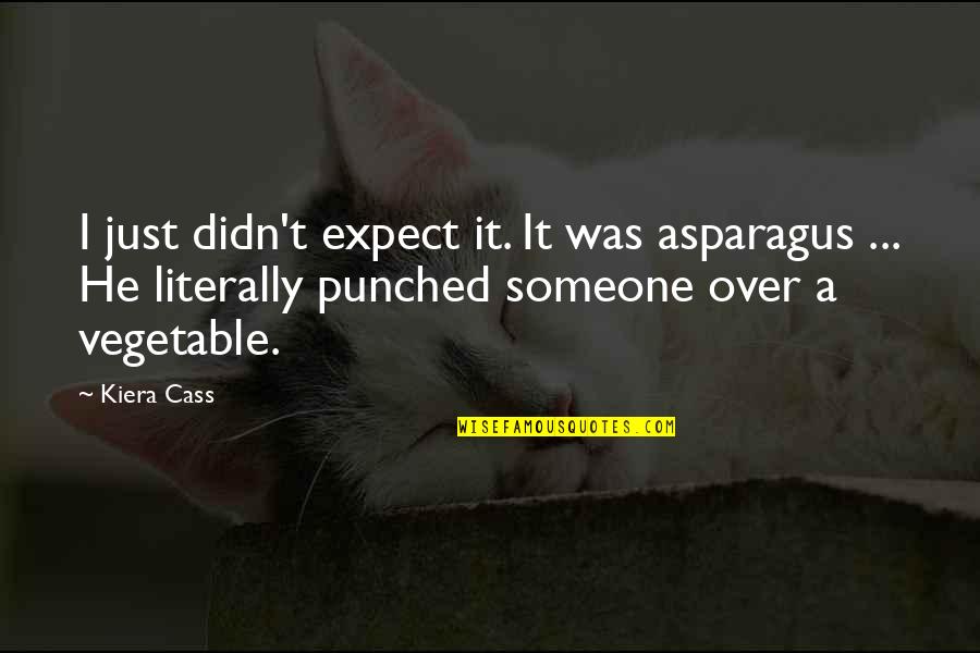 Tholuck Commentary Quotes By Kiera Cass: I just didn't expect it. It was asparagus Tholuck Commentary Quotes By Kiera Cass: I just didn't expect it. It was asparagus