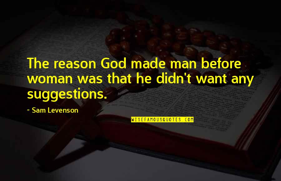 Tholuck Commentary Quotes By Sam Levenson: The reason God made man before woman was