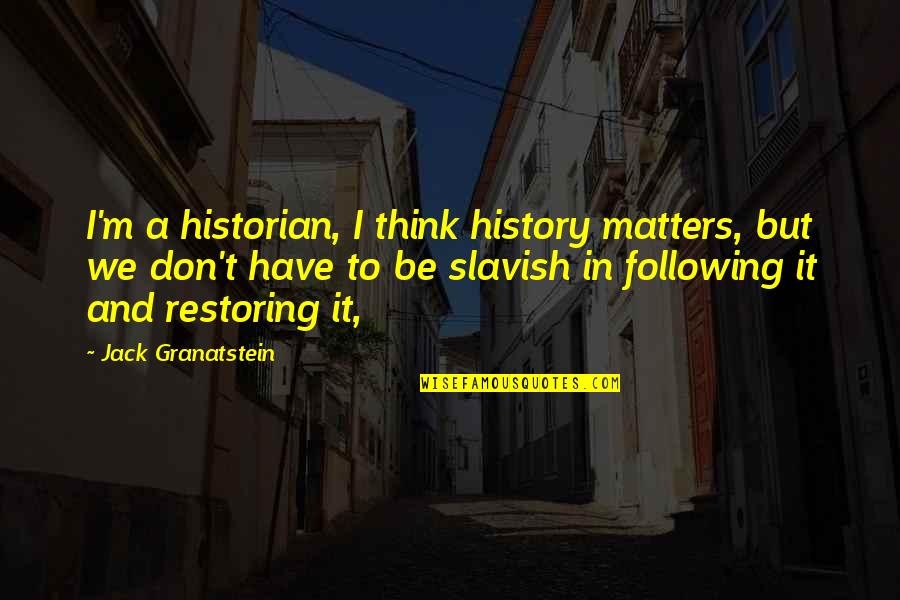 Thom Blanket Quotes By Jack Granatstein: I'm a historian, I think history matters, but