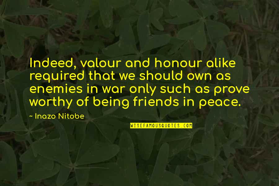 Thom Brennaman Apology Quote Quotes By Inazo Nitobe: Indeed, valour and honour alike required that we Thom Brennaman Apology Quote Quotes By Inazo Nitobe: Indeed, valour and honour alike required that we