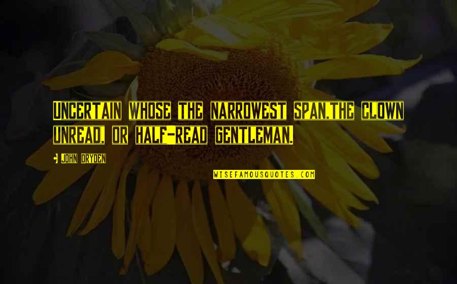 Thom Brennaman Apology Quote Quotes By John Dryden: Uncertain whose the narrowest span,the clown unread, or