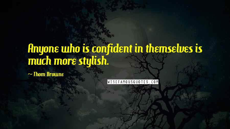 Thom Browne quotes: Anyone who is confident in themselves is much more stylish.