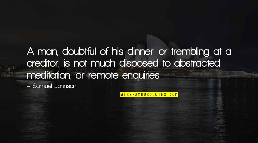 Thom Creed Quotes By Samuel Johnson: A man, doubtful of his dinner, or trembling