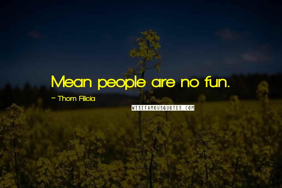 Thom Filicia quotes: Mean people are no fun.