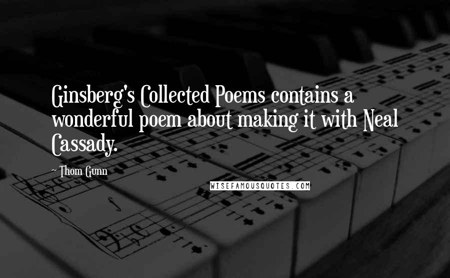 Thom Gunn quotes: Ginsberg's Collected Poems contains a wonderful poem about making it with Neal Cassady.