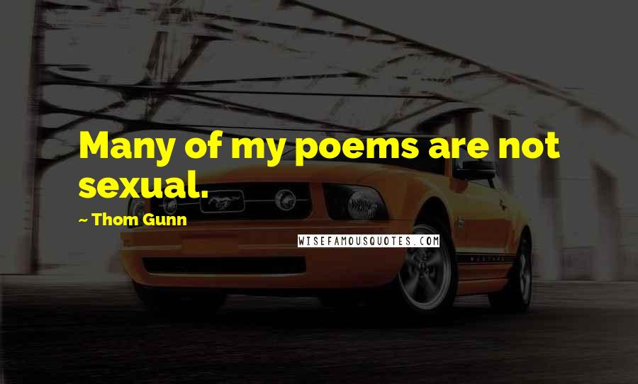 Thom Gunn quotes: Many of my poems are not sexual.