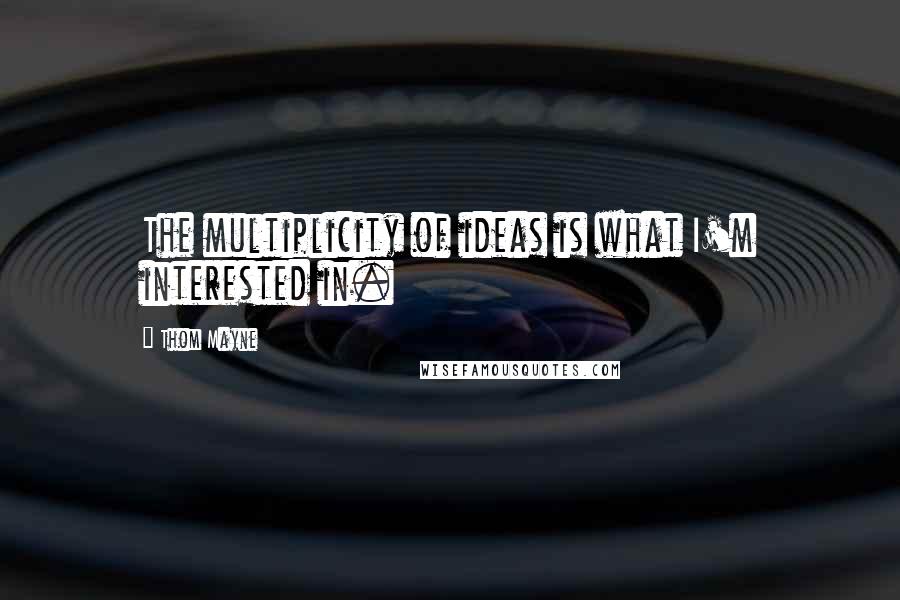 Thom Mayne quotes: The multiplicity of ideas is what I'm interested in.