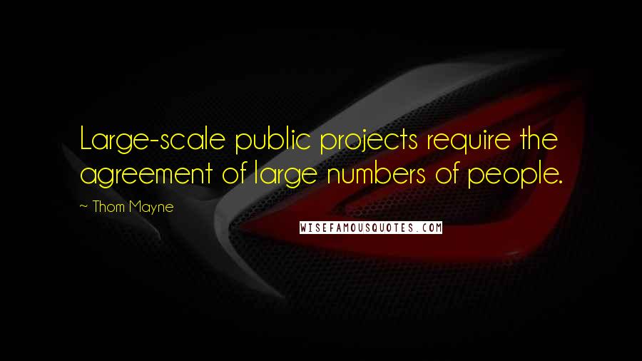 Thom Mayne quotes: Large-scale public projects require the agreement of large numbers of people.