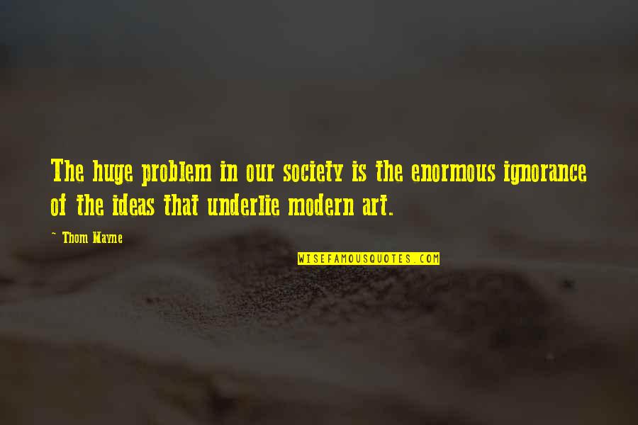 Thom Mayne Quotes By Thom Mayne: The huge problem in our society is the