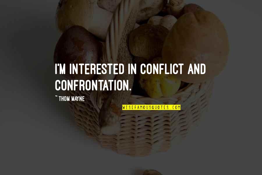 Thom Mayne Quotes By Thom Mayne: I'm interested in conflict and confrontation.