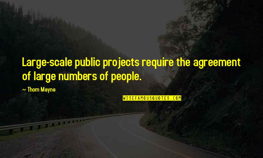 Thom Mayne Quotes By Thom Mayne: Large-scale public projects require the agreement of large
