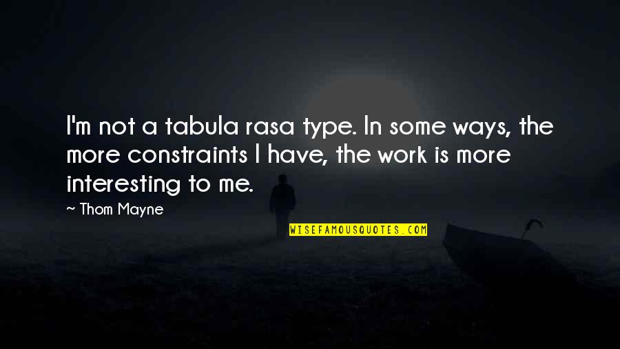 Thom Mayne Quotes By Thom Mayne: I'm not a tabula rasa type. In some