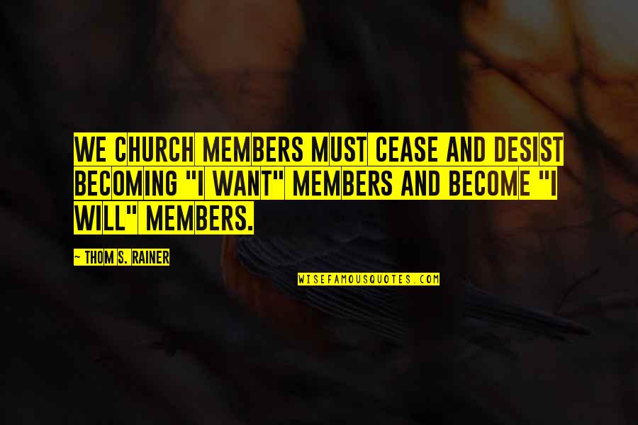 Thom Rainer Quotes By Thom S. Rainer: We church members must cease and desist becoming