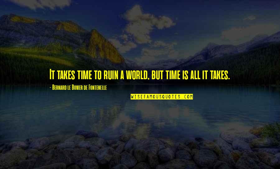 Thom Yorke Quote Quotes By Bernard Le Bovier De Fontenelle: It takes time to ruin a world, but Thom Yorke Quote Quotes By Bernard Le Bovier De Fontenelle: It takes time to ruin a world, but