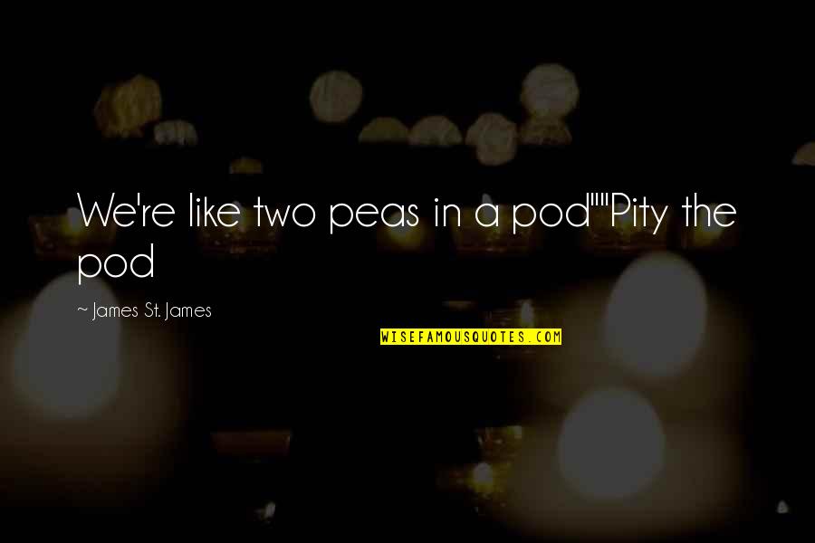 Thom Yorke Quote Quotes By James St. James: We're like two peas in a pod""Pity the Thom Yorke Quote Quotes By James St. James: We're like two peas in a pod""Pity the