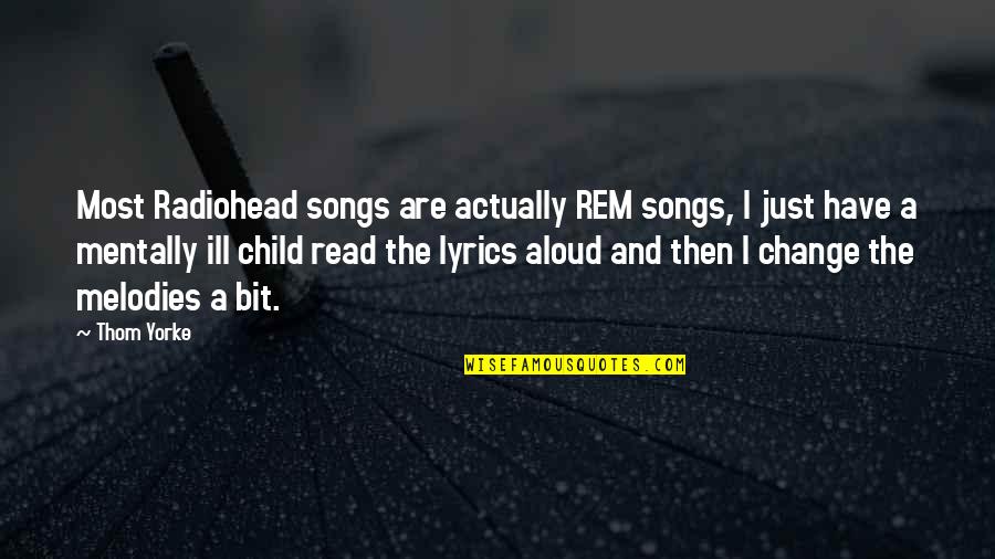 Thom Yorke Song Quotes By Thom Yorke: Most Radiohead songs are actually REM songs, I Thom Yorke Song Quotes By Thom Yorke: Most Radiohead songs are actually REM songs, I