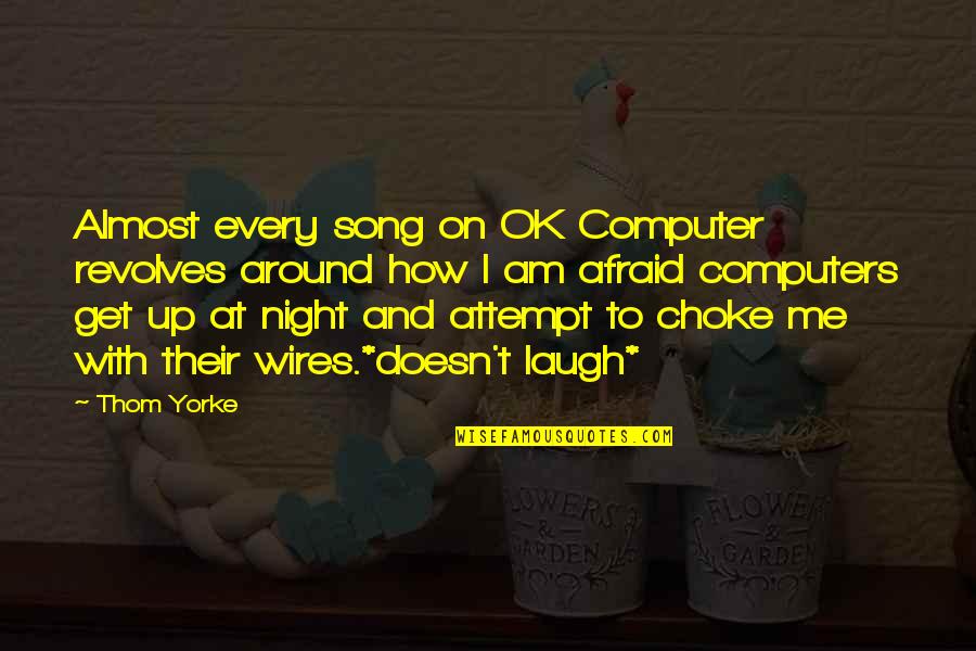 Thom Yorke Song Quotes By Thom Yorke: Almost every song on OK Computer revolves around Thom Yorke Song Quotes By Thom Yorke: Almost every song on OK Computer revolves around
