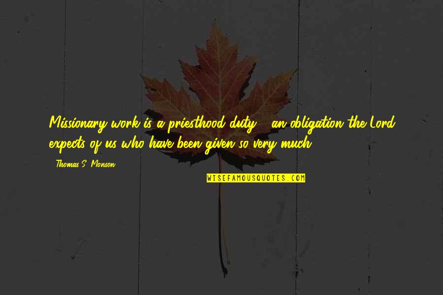 Thom Yorke Song Quotes By Thomas S. Monson: Missionary work is a priesthood duty - an Thom Yorke Song Quotes By Thomas S. Monson: Missionary work is a priesthood duty - an