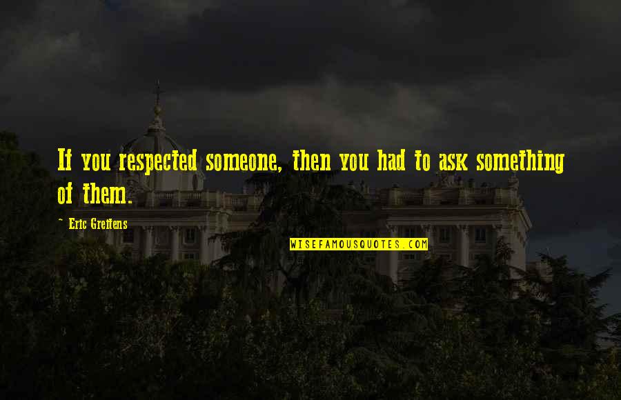 Thomack Steak Quotes By Eric Greitens: If you respected someone, then you had to