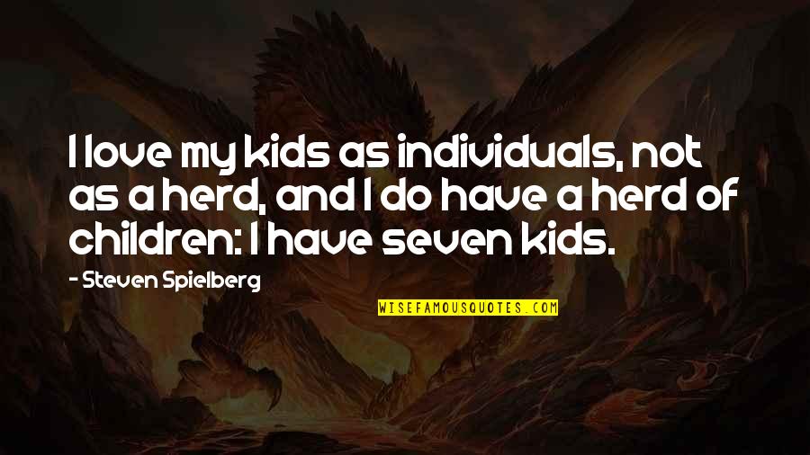 Thomae Garza Quotes By Steven Spielberg: I love my kids as individuals, not as