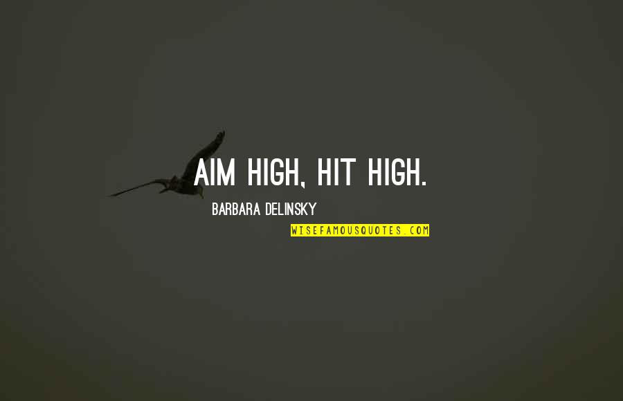 Thomari Quotes By Barbara Delinsky: Aim high, hit high.