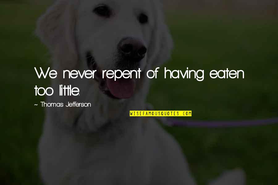Thomari Quotes By Thomas Jefferson: We never repent of having eaten too little. Thomari Quotes By Thomas Jefferson: We never repent of having eaten too little.