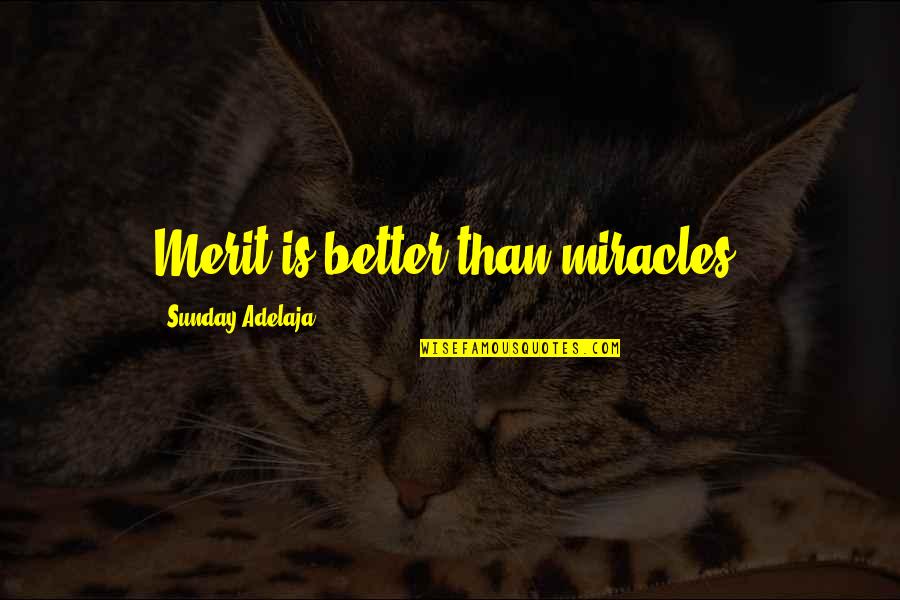 Thomas A Dorsey Quotes By Sunday Adelaja: Merit is better than miracles. Thomas A Dorsey Quotes By Sunday Adelaja: Merit is better than miracles.