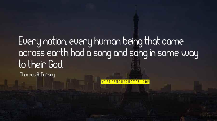 Thomas A Dorsey Quotes By Thomas A. Dorsey: Every nation, every human being that came across Thomas A Dorsey Quotes By Thomas A. Dorsey: Every nation, every human being that came across