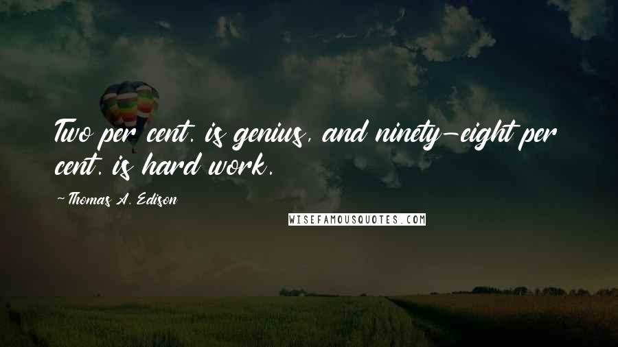 Thomas A. Edison quotes: Two per cent. is genius, and ninety-eight per cent. is hard work.