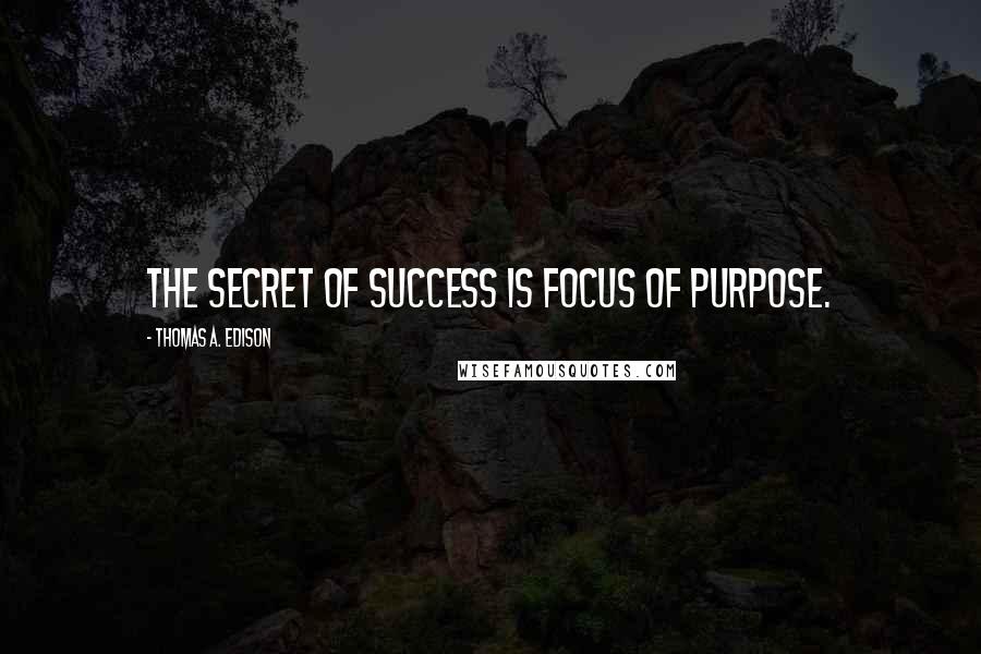 Thomas A. Edison quotes: The secret of success is focus of purpose.