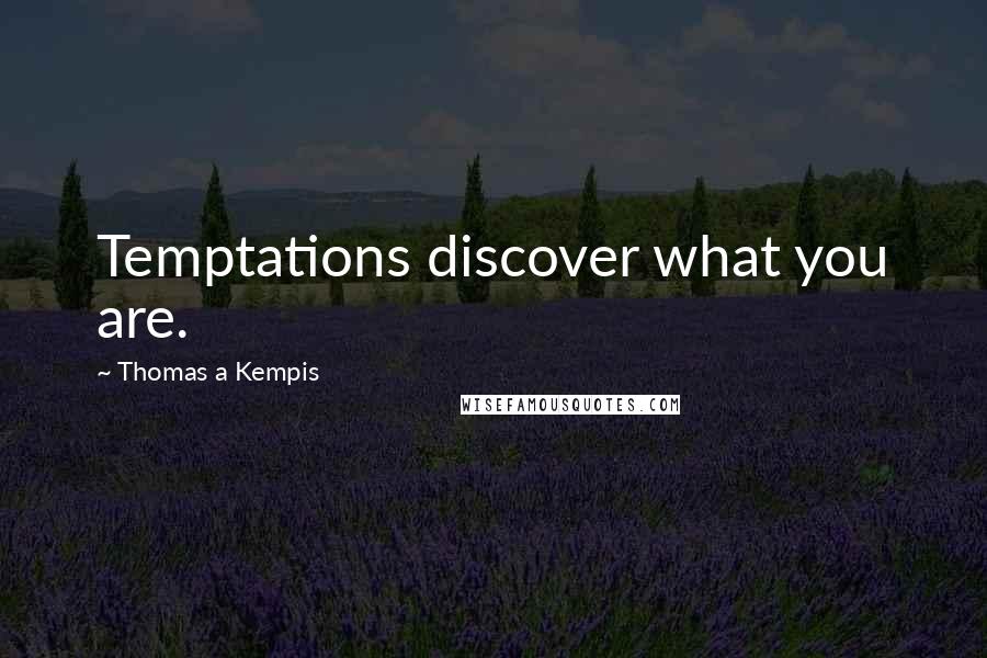 Thomas A Kempis quotes: Temptations discover what you are.