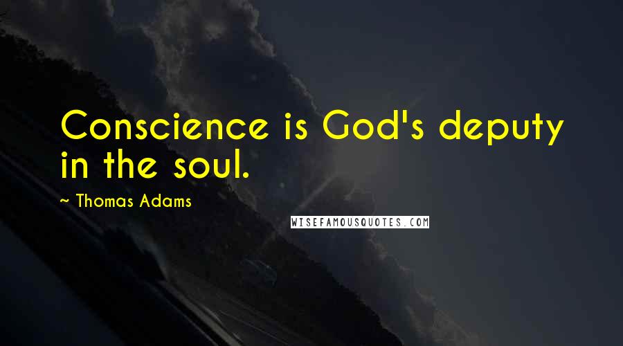 Thomas Adams quotes: Conscience is God's deputy in the soul.