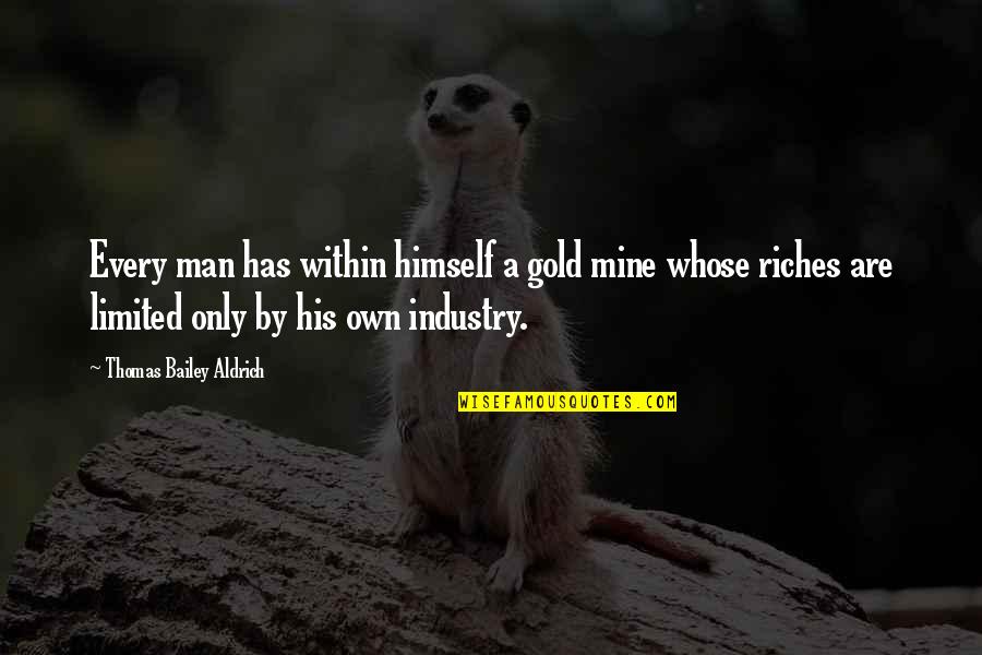 Thomas Aldrich Quotes By Thomas Bailey Aldrich: Every man has within himself a gold mine