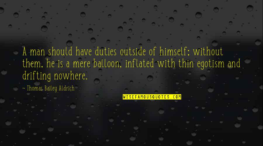 Thomas Aldrich Quotes By Thomas Bailey Aldrich: A man should have duties outside of himself;