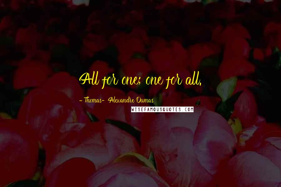 Thomas-Alexandre Dumas quotes: All for one; one for all.