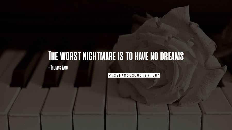 Thomas Amo quotes: The worst nightmare is to have no dreams
