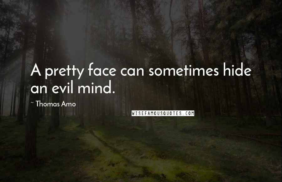 Thomas Amo quotes: A pretty face can sometimes hide an evil mind.