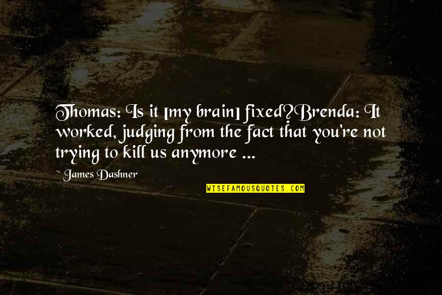 Thomas And Brenda Quotes By James Dashner: Thomas: Is it [my brain] fixed?Brenda: It worked,