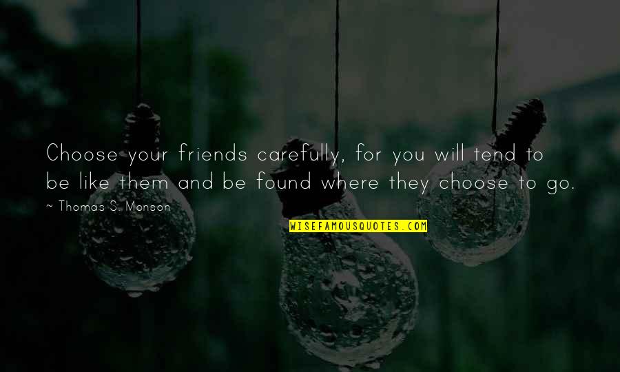 Thomas And Friends Quotes By Thomas S. Monson: Choose your friends carefully, for you will tend Thomas And Friends Quotes By Thomas S. Monson: Choose your friends carefully, for you will tend
