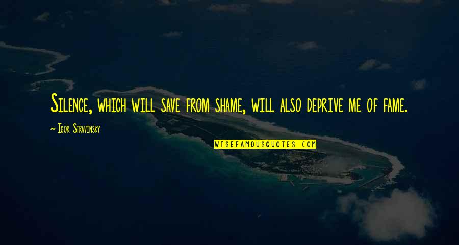 Thomas Andrew Dorsey Quotes By Igor Stravinsky: Silence, which will save from shame, will also