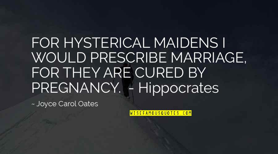 Thomas Aquinas Law Quotes By Joyce Carol Oates: FOR HYSTERICAL MAIDENS I WOULD PRESCRIBE MARRIAGE, FOR