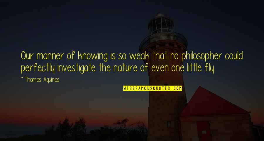Thomas Aquinas Quotes By Thomas Aquinas: Our manner of knowing is so weak that Thomas Aquinas Quotes By Thomas Aquinas: Our manner of knowing is so weak that