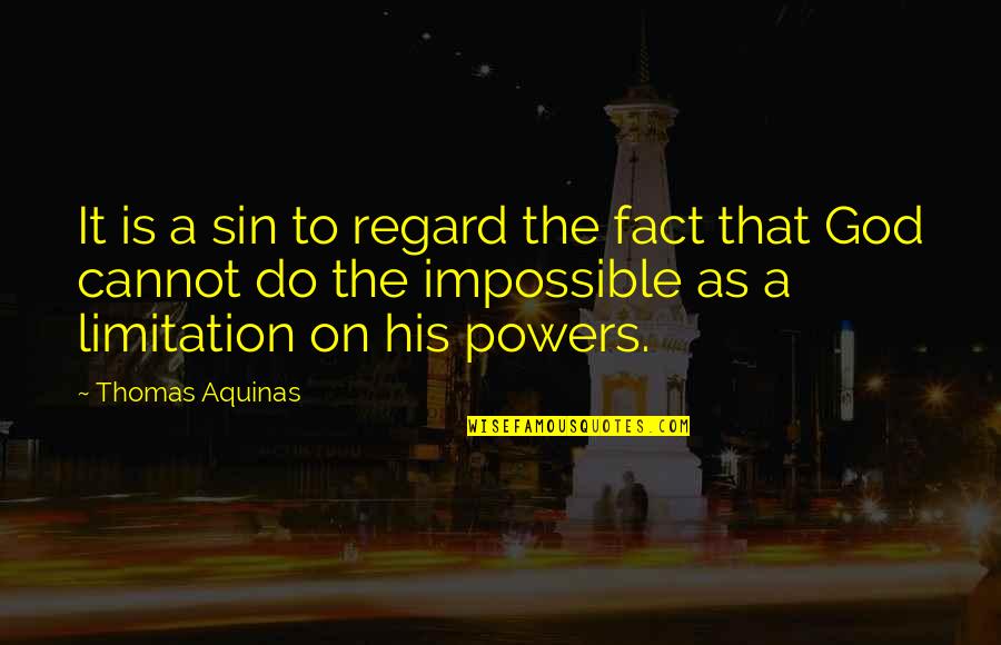 Thomas Aquinas Quotes By Thomas Aquinas: It is a sin to regard the fact Thomas Aquinas Quotes By Thomas Aquinas: It is a sin to regard the fact