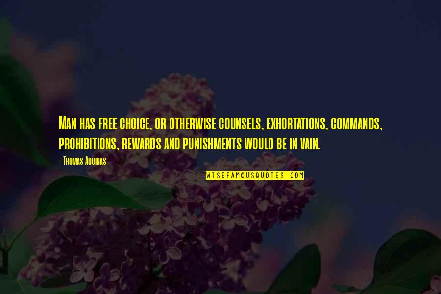 Thomas Aquinas Quotes By Thomas Aquinas: Man has free choice, or otherwise counsels, exhortations, Thomas Aquinas Quotes By Thomas Aquinas: Man has free choice, or otherwise counsels, exhortations,