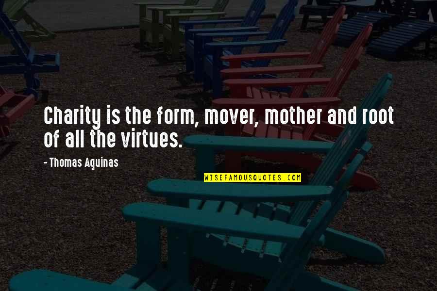 Thomas Aquinas Quotes By Thomas Aquinas: Charity is the form, mover, mother and root Thomas Aquinas Quotes By Thomas Aquinas: Charity is the form, mover, mother and root