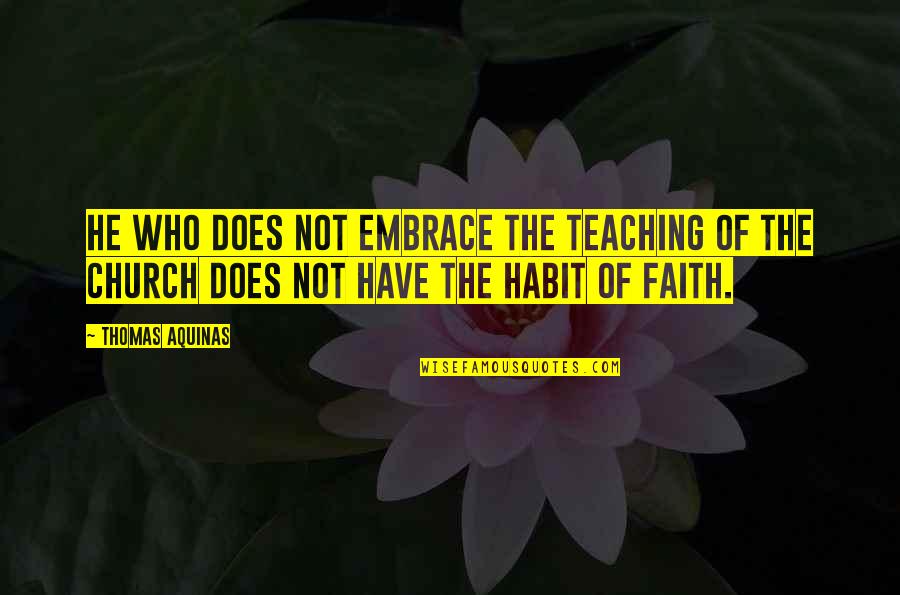 Thomas Aquinas Quotes By Thomas Aquinas: He who does not embrace the teaching of Thomas Aquinas Quotes By Thomas Aquinas: He who does not embrace the teaching of
